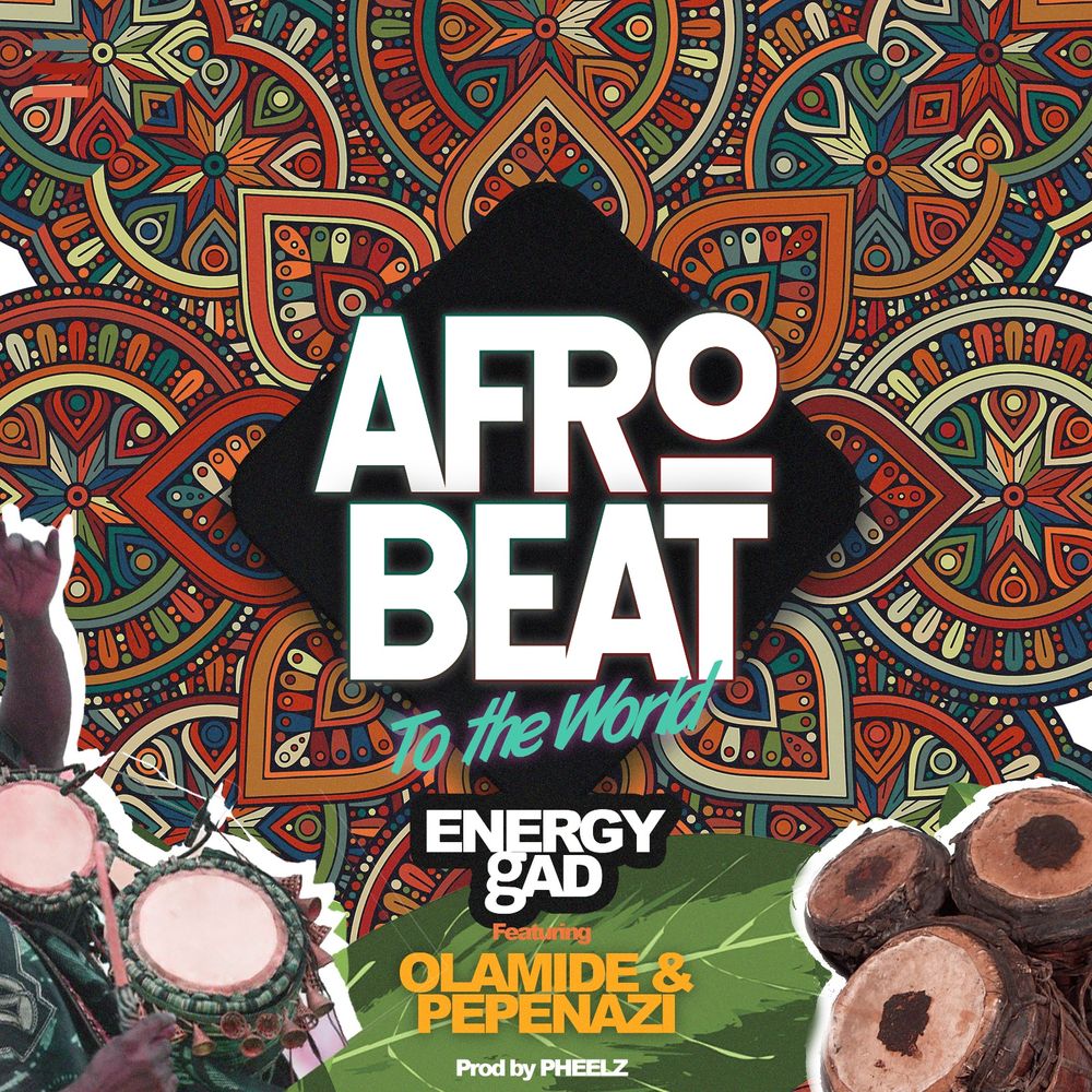 Energy gAD – Afrobeat To The World ft. Olamide, Pepenazi Energy gAD Afrobeat To The World