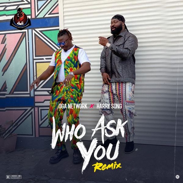 Oga Network – Who Ask You (Remix) ft. Harrysong Oga Network Who Ask You Remix