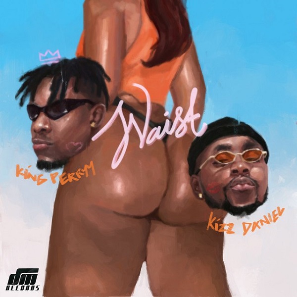 King Perryy – Waist ft. Kizz Daniel King Perryy Waist