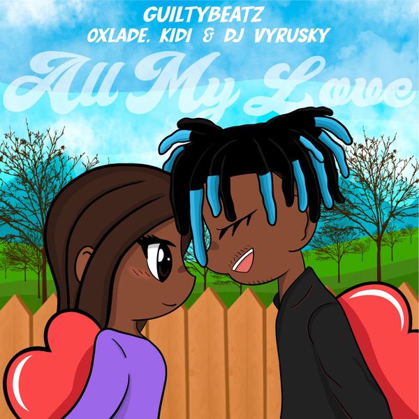 GuiltyBeatz – All My Love ft. Oxlade, KiDi, DJ Vyrusky GuiltyBeatz All My Love