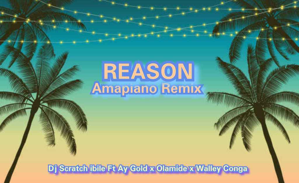 DJ Scratch Ibile ft. Ay Gold x Olamide x Walley Conga – Reason Amapiano Remix