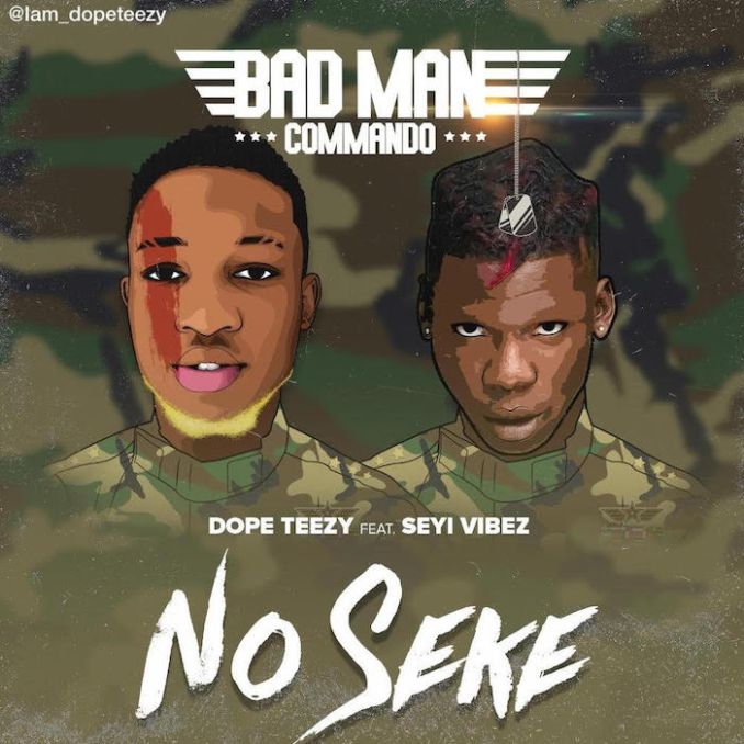 Dope Teezy Ft. Seyi Vibez – No Seke Dope Teezy Ft. Seyi Vibez – No Seke