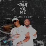 T Frank Talk To Me ft Kwame Yogot