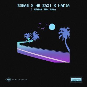 r3hab i wanna run away ft mr eazi wafia
