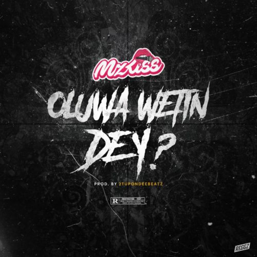 Mz Kiss – Oluwa Wetin Dey? Mz kiss Oluwa Wetin Dey