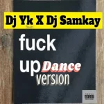 Fuck Up Dance by Dj Yk Ft Dj Samkay