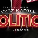 Politics by Vybz Kartel Ft. Roxxie