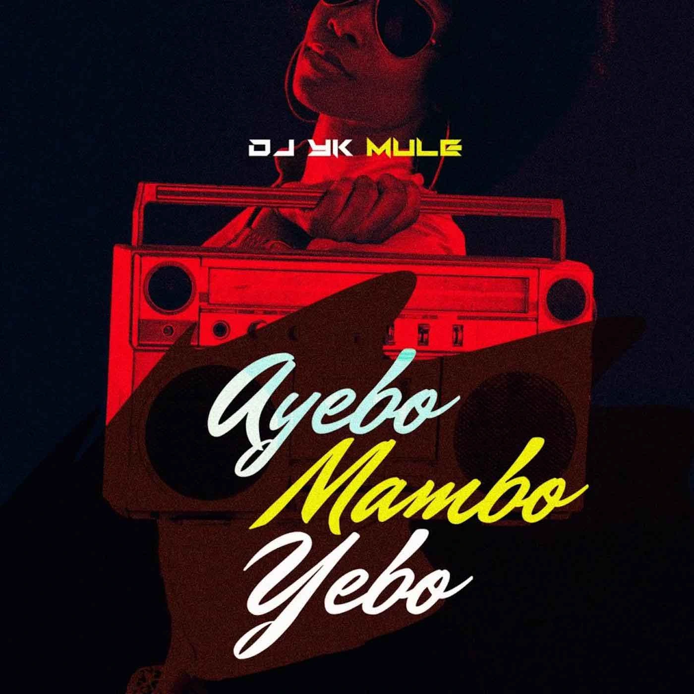 Dj Yk Mule Ayebo Mambo Yebo (Mp3 Download)
