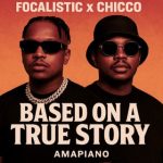 Focalistic – Based on a True Story Ft Chicco