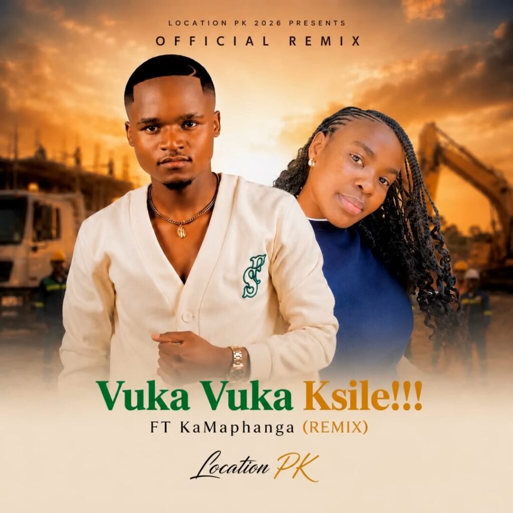 Location PK – Vuka Vuka Ksile!!! (Remix) Ft. KaMaphanga