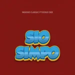 Mgogo Classic Ft. Dogo Dee – Sio Simpo: A Vibrant Bongo Flava Anthem With Street Appeal