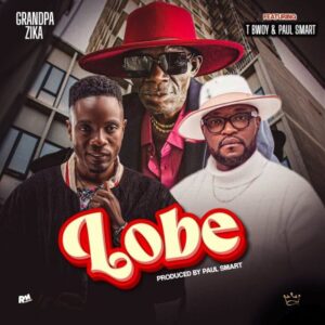 Grandpa Zika ft T Bwoy & Paul Smart – Lobe