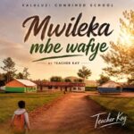 Teacher Kay – Mwileka Mbe Wafye