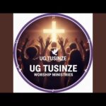 UG TUSINZE YESU worship ministries – Kumpi Nawe
